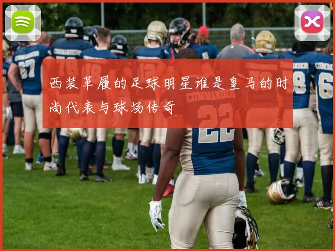 西装革履的足球明星谁是皇马的时尚代表与球场传奇