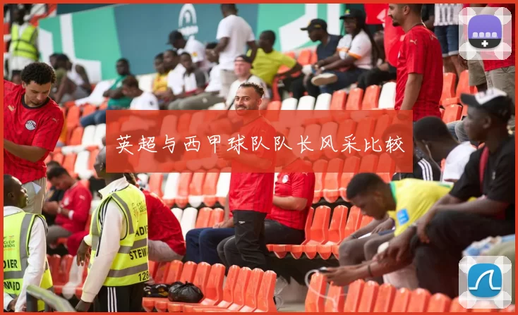 英超与西甲球队队长风采比较