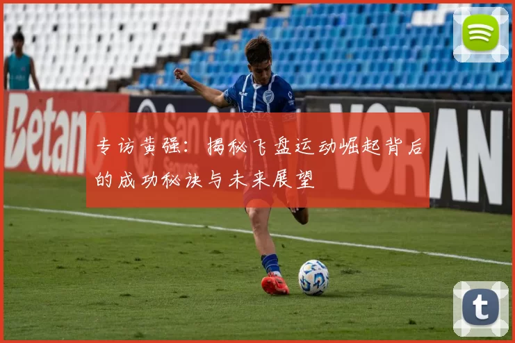 专访黄强：揭秘飞盘运动崛起背后的成功秘诀与未来展望