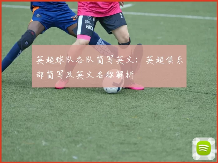英超球队各队简写英文：英超俱乐部简写及英文名称解析