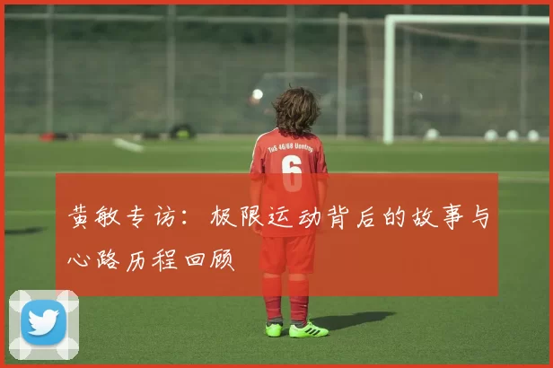 黄敏专访：极限运动背后的故事与心路历程回顾