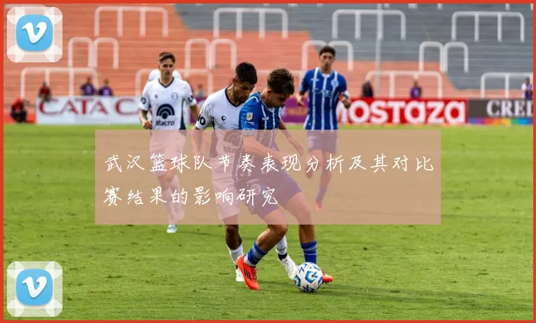武汉篮球队节奏表现分析及其对比赛结果的影响研究