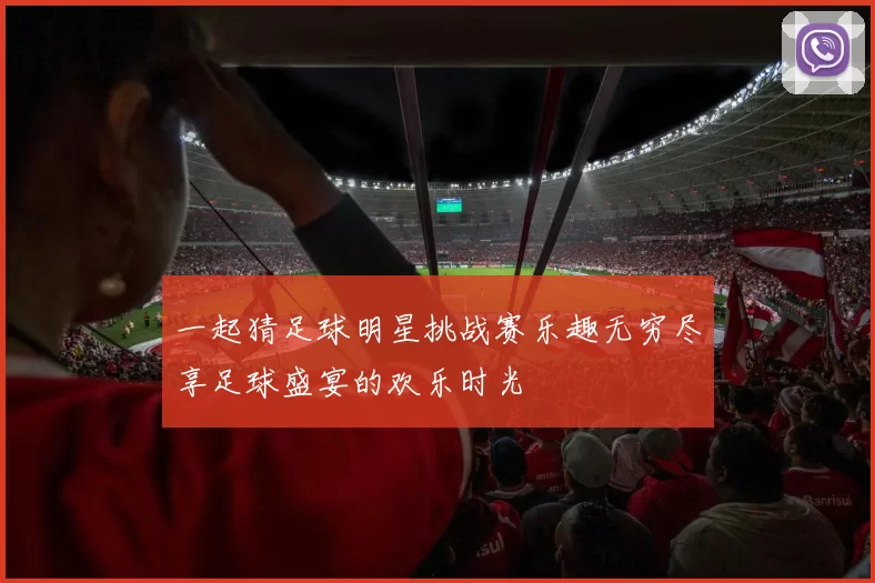 一起猜足球明星挑战赛乐趣无穷尽享足球盛宴的欢乐时光