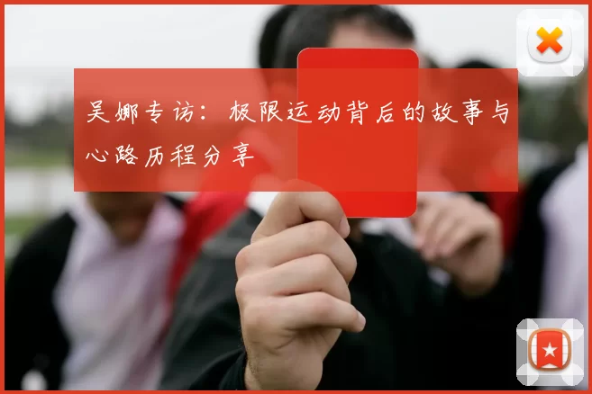 吴娜专访：极限运动背后的故事与心路历程分享