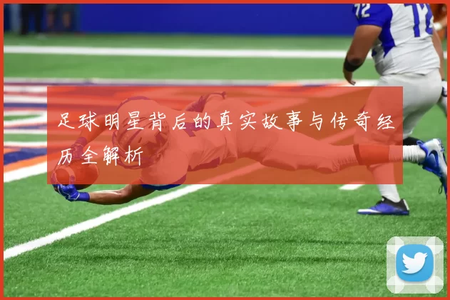 足球明星背后的真实故事与传奇经历全解析