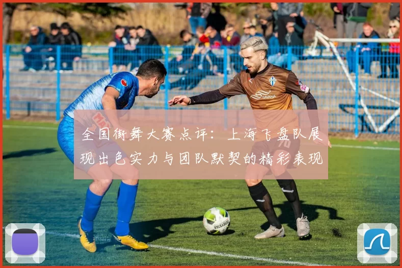 全国街舞大赛点评：上海飞盘队展现出色实力与团队默契的精彩表现