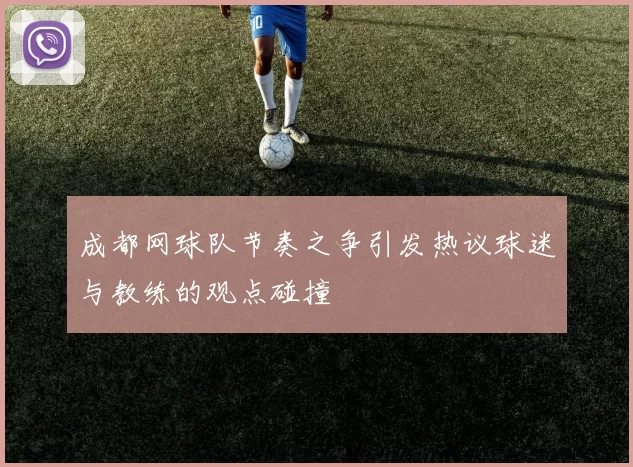成都网球队节奏之争引发热议球迷与教练的观点碰撞