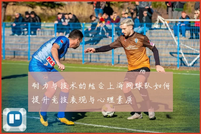 耐力与技术的结合上海网球队如何提升竞技表现与心理素质